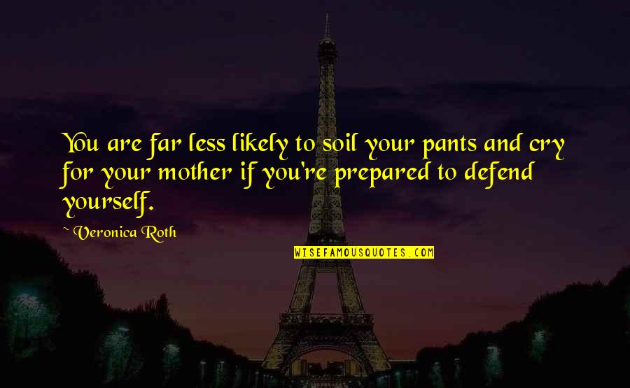Defend Yourself Quotes By Veronica Roth: You are far less likely to soil your
