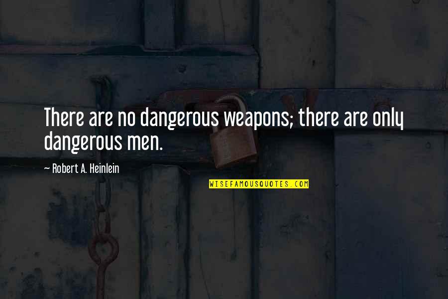 Defendant's Quotes By Robert A. Heinlein: There are no dangerous weapons; there are only Defendant's Quotes By Robert A. Heinlein: There are no dangerous weapons; there are only