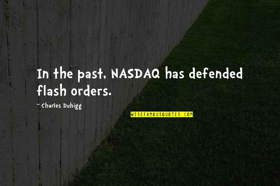 Defended Quotes By Charles Duhigg: In the past, NASDAQ has defended flash orders. Defended Quotes By Charles Duhigg: In the past, NASDAQ has defended flash orders.