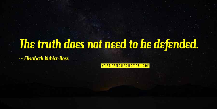 Defended Quotes By Elisabeth Kubler-Ross: The truth does not need to be defended. Defended Quotes By Elisabeth Kubler-Ross: The truth does not need to be defended.