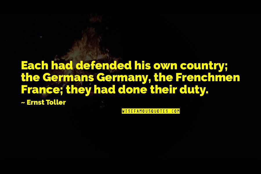 Defended Quotes By Ernst Toller: Each had defended his own country; the Germans Defended Quotes By Ernst Toller: Each had defended his own country; the Germans