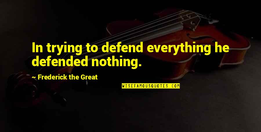 Defended Quotes By Frederick The Great: In trying to defend everything he defended nothing. Defended Quotes By Frederick The Great: In trying to defend everything he defended nothing.