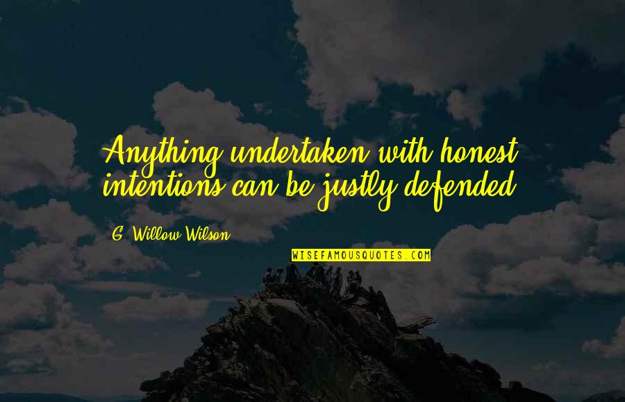 Defended Quotes By G. Willow Wilson: Anything undertaken with honest intentions can be justly Defended Quotes By G. Willow Wilson: Anything undertaken with honest intentions can be justly