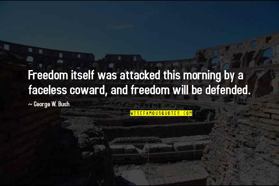Defended Quotes By George W. Bush: Freedom itself was attacked this morning by a Defended Quotes By George W. Bush: Freedom itself was attacked this morning by a