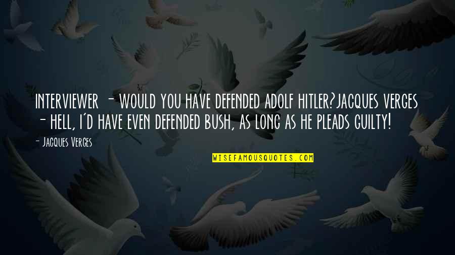 Defended Quotes By Jacques Verges: interviewer - would you have defended adolf hitler?jacques Defended Quotes By Jacques Verges: interviewer - would you have defended adolf hitler?jacques