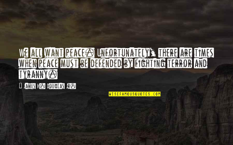Defended Quotes By James H. Douglas Jr.: We all want peace. Unfortunately, there are times Defended Quotes By James H. Douglas Jr.: We all want peace. Unfortunately, there are times