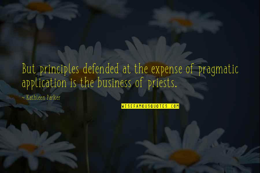 Defended Quotes By Kathleen Parker: But principles defended at the expense of pragmatic Defended Quotes By Kathleen Parker: But principles defended at the expense of pragmatic