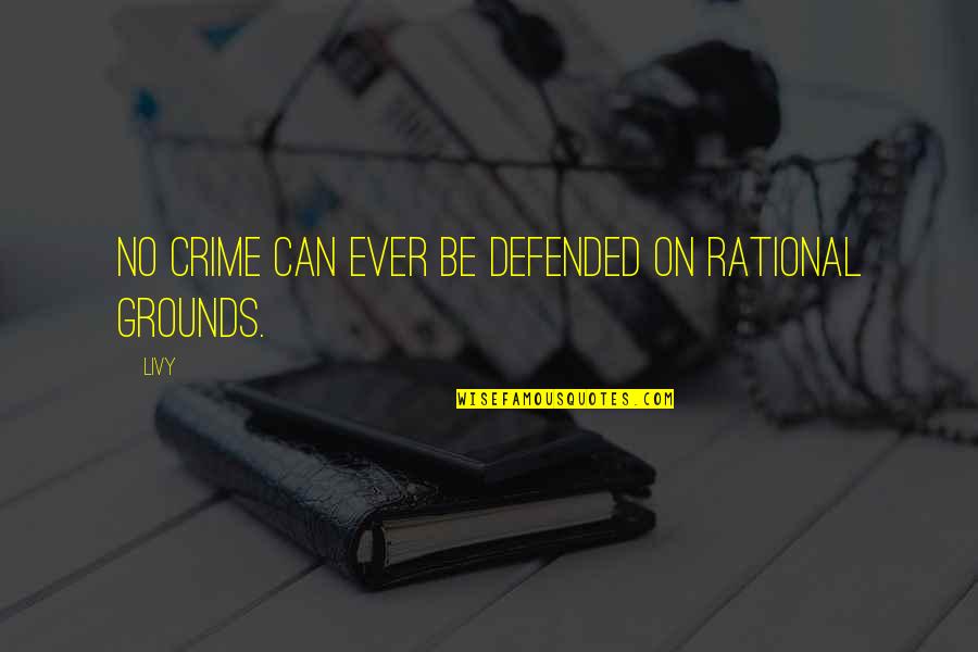 Defended Quotes By Livy: No crime can ever be defended on rational