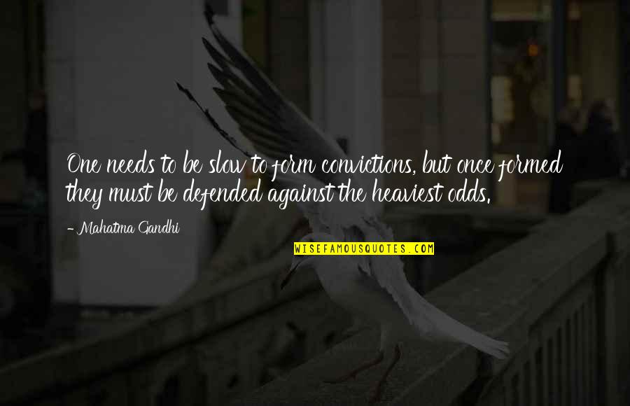 Defended Quotes By Mahatma Gandhi: One needs to be slow to form convictions, Defended Quotes By Mahatma Gandhi: One needs to be slow to form convictions,