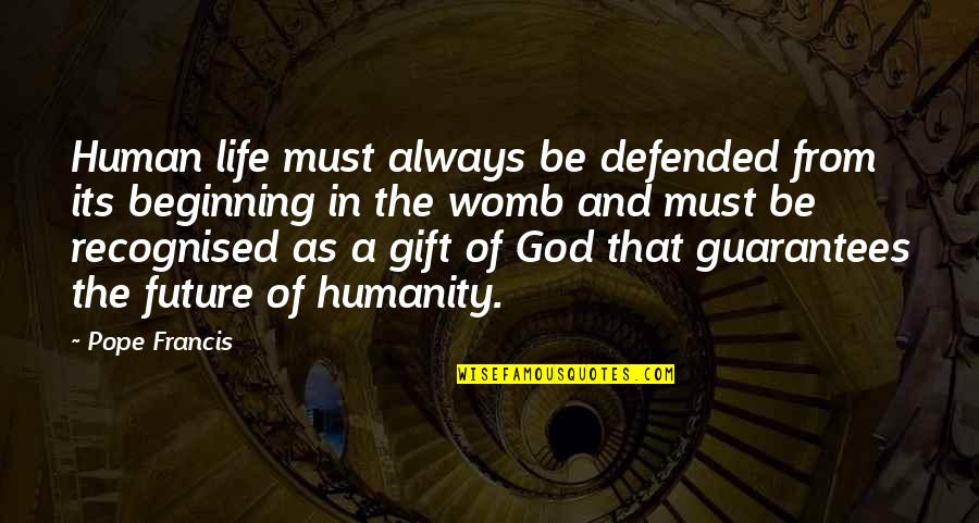 Defended Quotes By Pope Francis: Human life must always be defended from its Defended Quotes By Pope Francis: Human life must always be defended from its