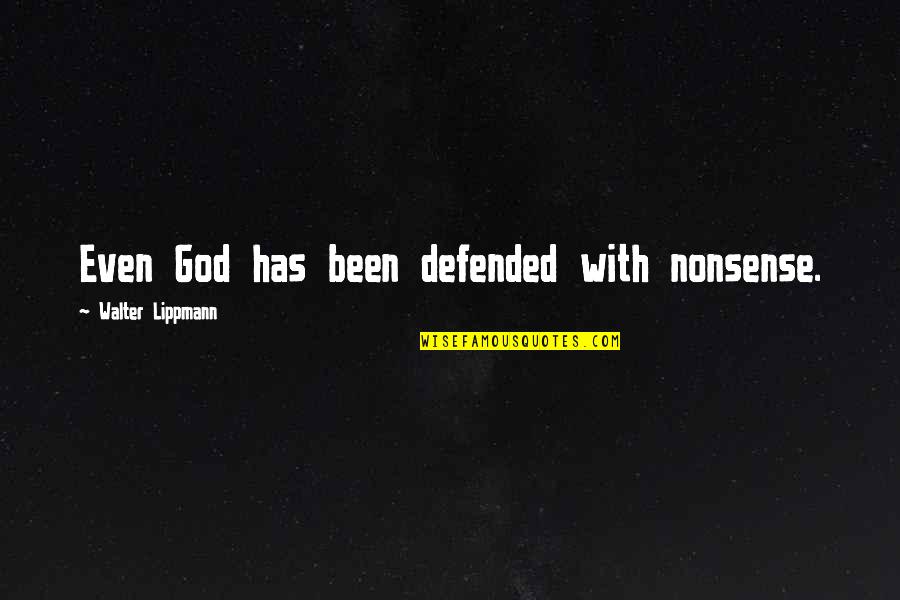 Defended Quotes By Walter Lippmann: Even God has been defended with nonsense. Defended Quotes By Walter Lippmann: Even God has been defended with nonsense.