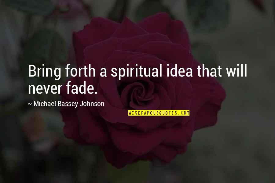 Defendeme Quotes By Michael Bassey Johnson: Bring forth a spiritual idea that will never Defendeme Quotes By Michael Bassey Johnson: Bring forth a spiritual idea that will never