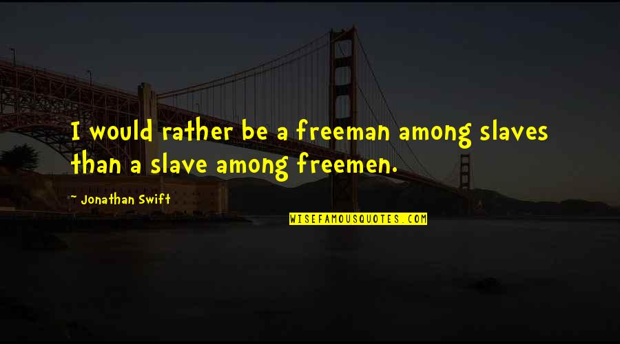 Defender Car Quotes By Jonathan Swift: I would rather be a freeman among slaves