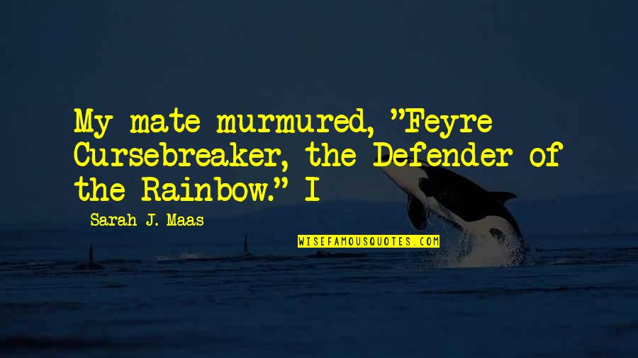 Defender Quotes By Sarah J. Maas: My mate murmured, "Feyre Cursebreaker, the Defender of