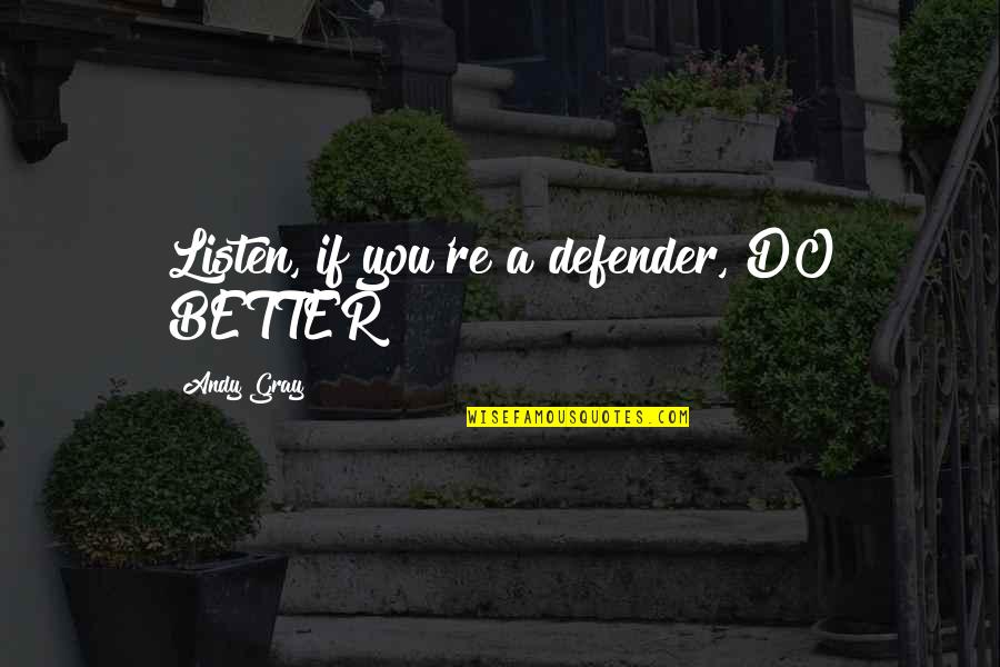 Defenders Quotes By Andy Gray: Listen, if you're a defender, DO BETTER!