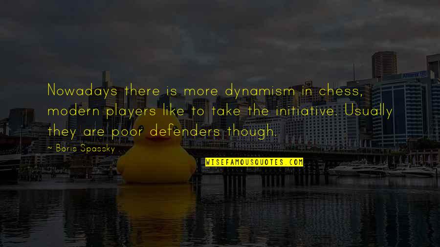 Defenders Quotes By Boris Spassky: Nowadays there is more dynamism in chess, modern