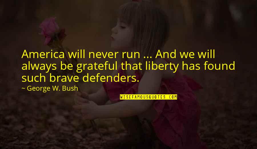 Defenders Quotes By George W. Bush: America will never run ... And we will