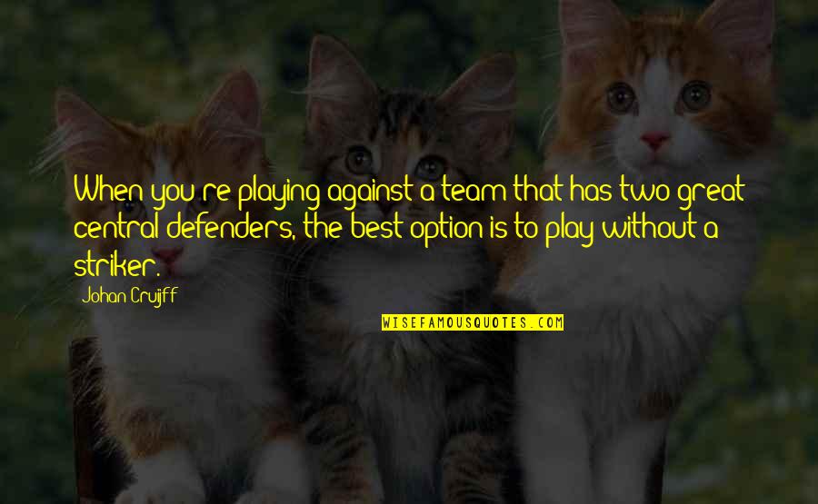 Defenders Quotes By Johan Cruijff: When you're playing against a team that has