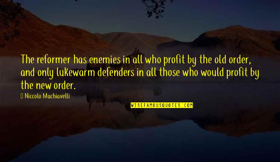 Defenders Quotes By Niccolo Machiavelli: The reformer has enemies in all who profit