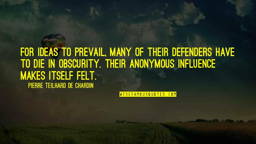 Defenders Quotes By Pierre Teilhard De Chardin: For ideas to prevail, many of their defenders