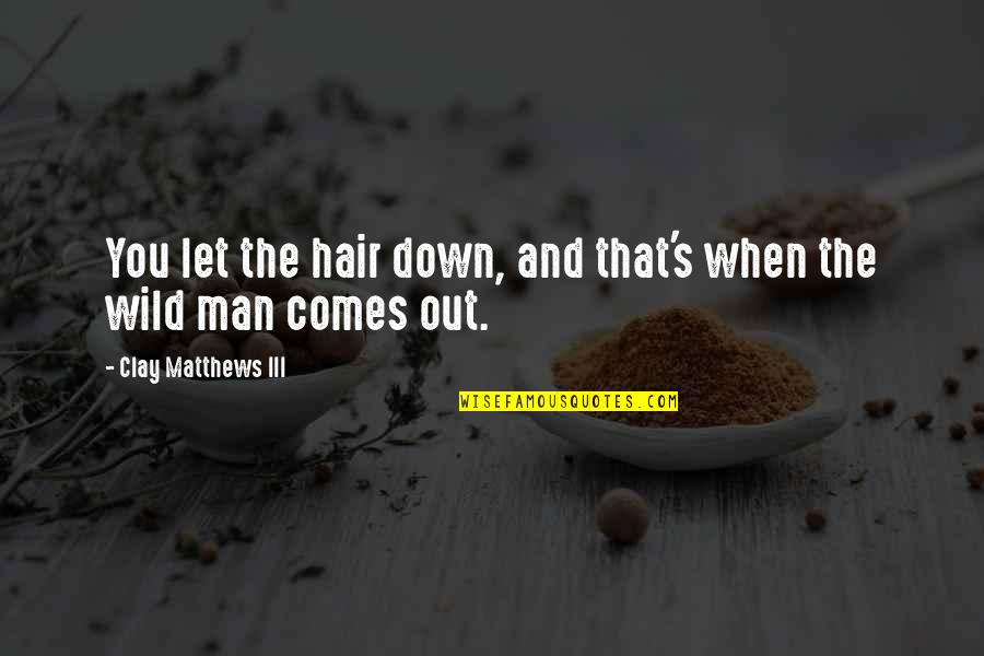 Defenderse Contra Quotes By Clay Matthews III: You let the hair down, and that's when Defenderse Contra Quotes By Clay Matthews III: You let the hair down, and that's when