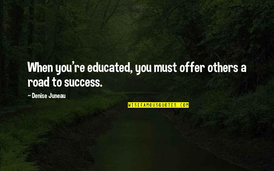 Defendidos Quotes By Denise Juneau: When you're educated, you must offer others a Defendidos Quotes By Denise Juneau: When you're educated, you must offer others a