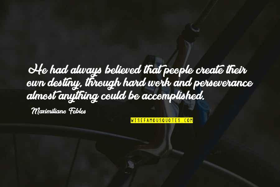 Defendidos Quotes By Maximiliano Febles: He had always believed that people create their Defendidos Quotes By Maximiliano Febles: He had always believed that people create their