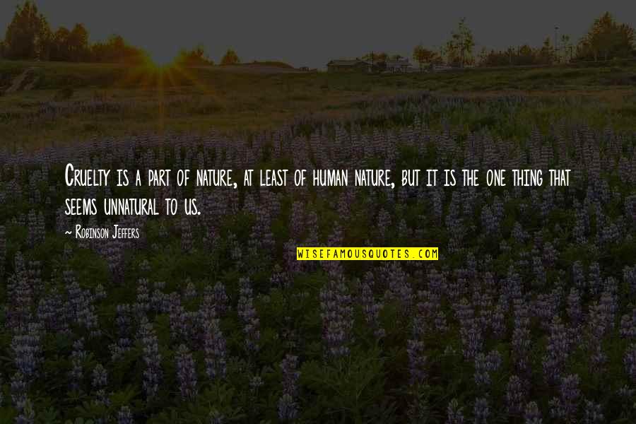 Defendin Quotes By Robinson Jeffers: Cruelty is a part of nature, at least Defendin Quotes By Robinson Jeffers: Cruelty is a part of nature, at least