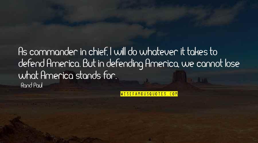 Defending America Quotes By Rand Paul: As commander-in-chief, I will do whatever it takes