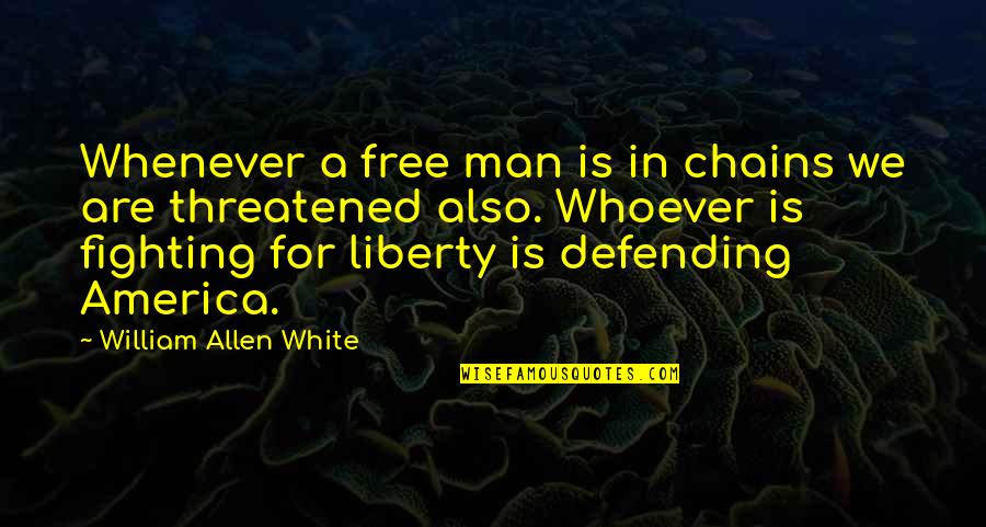 Defending America Quotes By William Allen White: Whenever a free man is in chains we