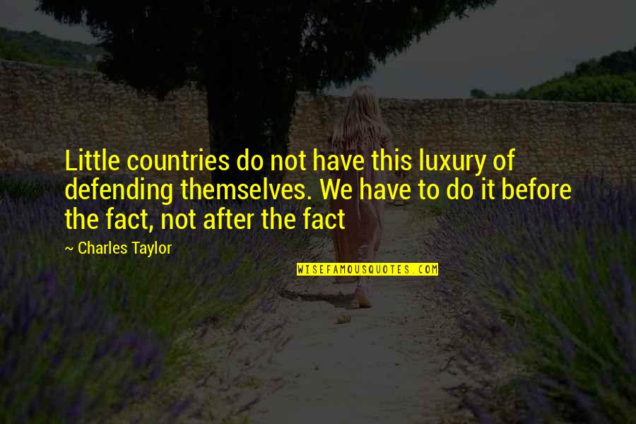 Defending Country Quotes By Charles Taylor: Little countries do not have this luxury of