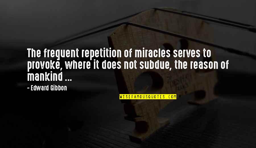 Defending Country Quotes By Edward Gibbon: The frequent repetition of miracles serves to provoke,