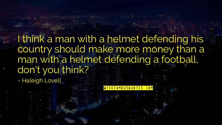 Defending Country Quotes By Haleigh Lovell: I think a man with a helmet defending Defending Country Quotes By Haleigh Lovell: I think a man with a helmet defending