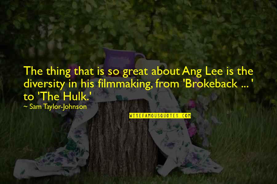 Defending Country Quotes By Sam Taylor-Johnson: The thing that is so great about Ang Defending Country Quotes By Sam Taylor-Johnson: The thing that is so great about Ang