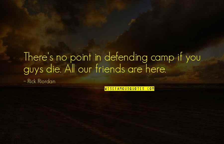 Defending Friends Quotes By Rick Riordan: There's no point in defending camp if you
