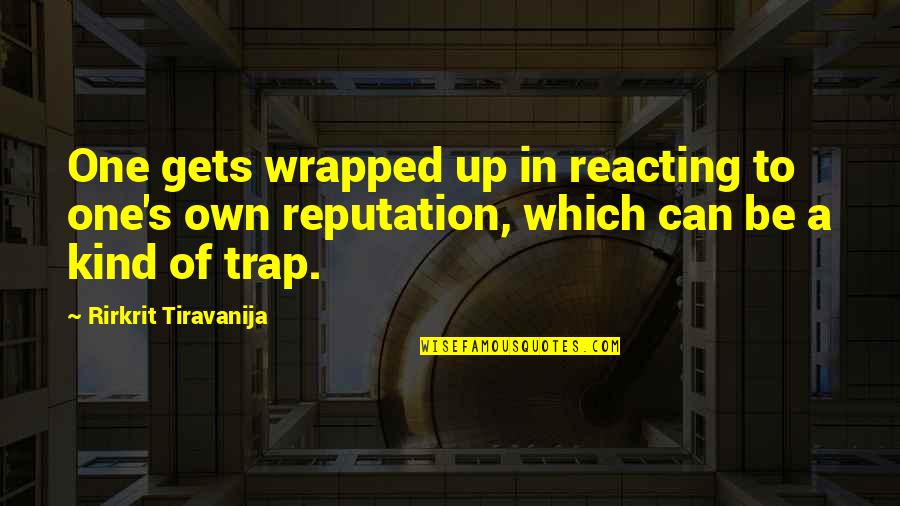 Defending Lies Quotes By Rirkrit Tiravanija: One gets wrapped up in reacting to one's