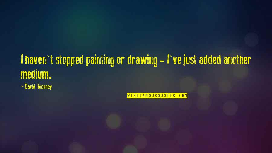 Defending Life Quotes By David Hockney: I haven't stopped painting or drawing - I've