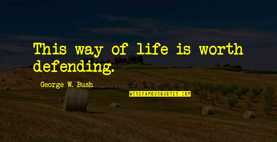 Defending Life Quotes By George W. Bush: This way of life is worth defending. Defending Life Quotes By George W. Bush: This way of life is worth defending.