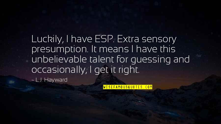 Defending Life Quotes By L.J. Hayward: Luckily, I have ESP. Extra sensory presumption. It Defending Life Quotes By L.J. Hayward: Luckily, I have ESP. Extra sensory presumption. It