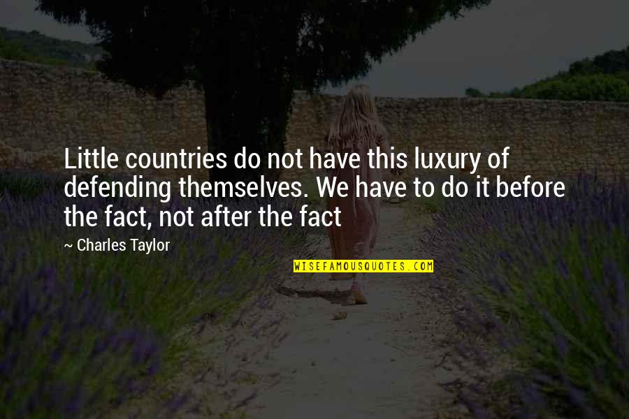 Defending Our Country Quotes By Charles Taylor: Little countries do not have this luxury of