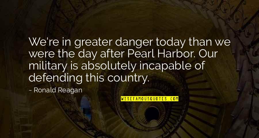 Defending Our Country Quotes By Ronald Reagan: We're in greater danger today than we were