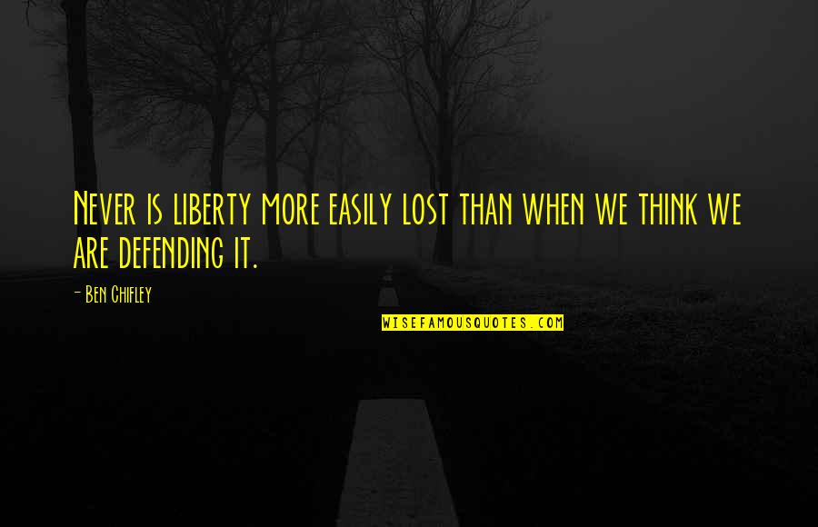 Defending Quotes By Ben Chifley: Never is liberty more easily lost than when