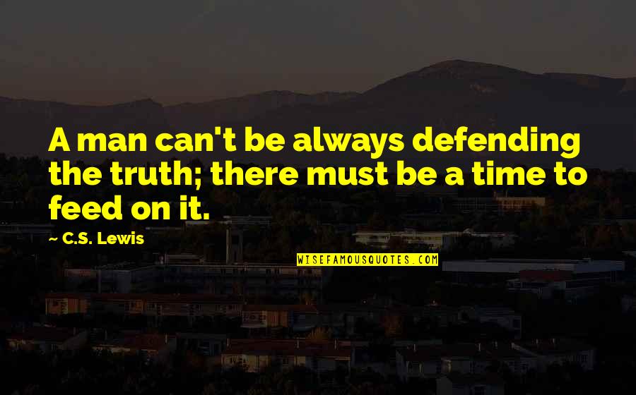 Defending Quotes By C.S. Lewis: A man can't be always defending the truth;