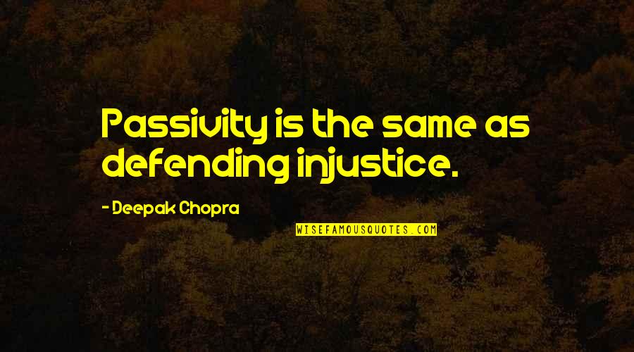 Defending Quotes By Deepak Chopra: Passivity is the same as defending injustice.