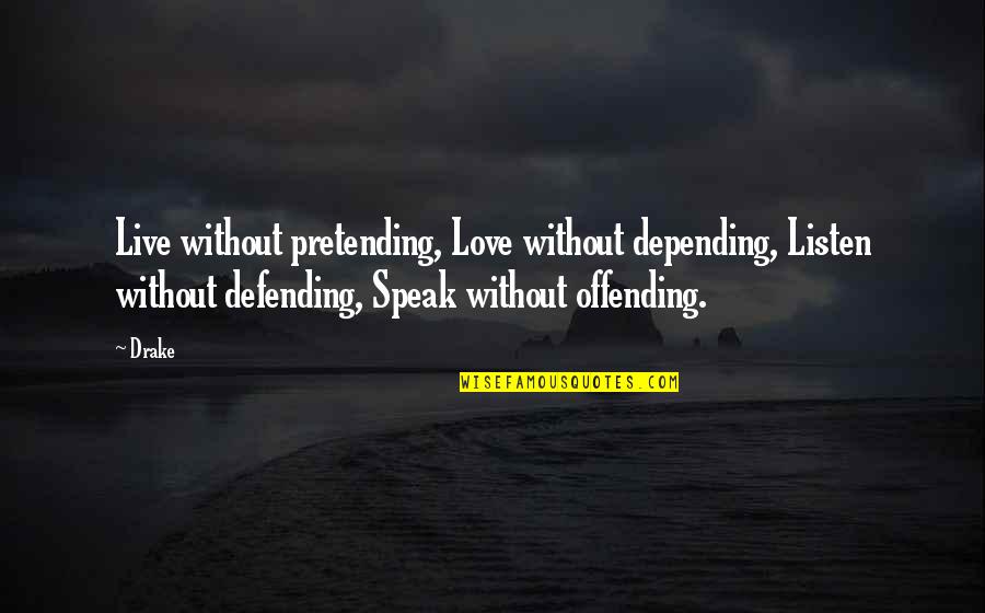 Defending Quotes By Drake: Live without pretending, Love without depending, Listen without