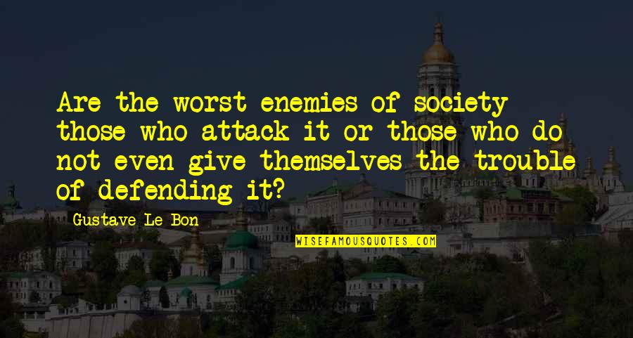 Defending Quotes By Gustave Le Bon: Are the worst enemies of society those who