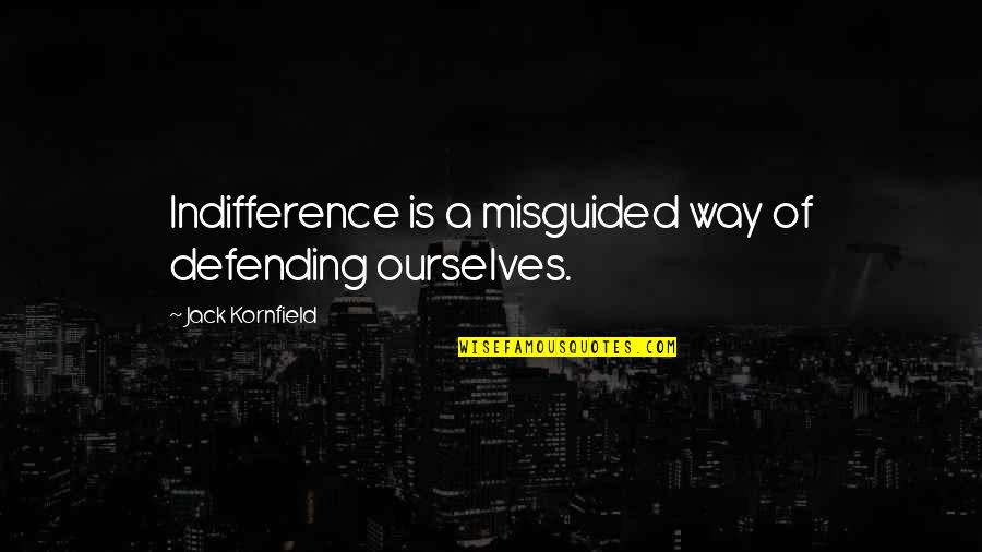 Defending Quotes By Jack Kornfield: Indifference is a misguided way of defending ourselves.