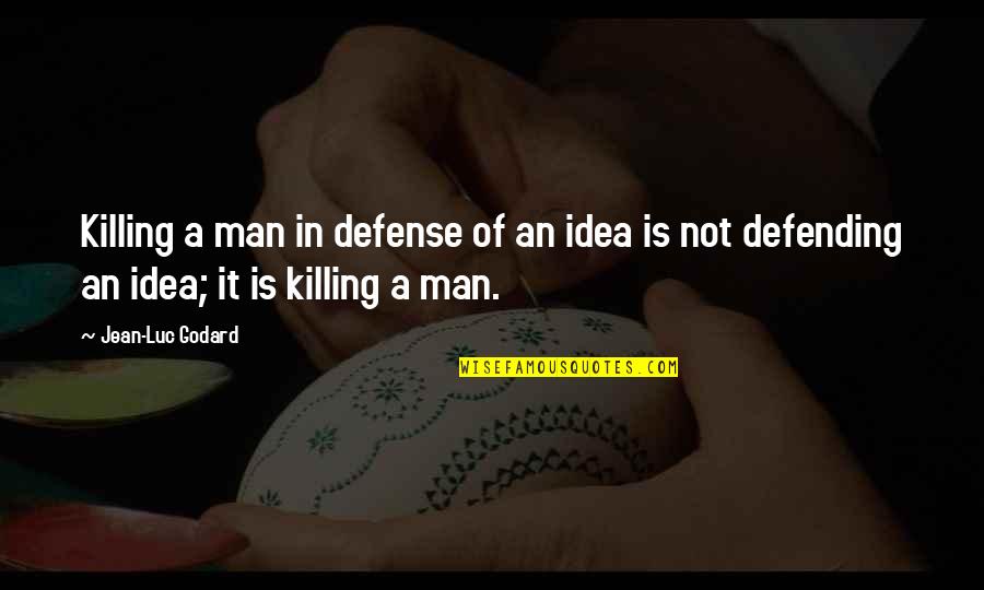 Defending Quotes By Jean-Luc Godard: Killing a man in defense of an idea