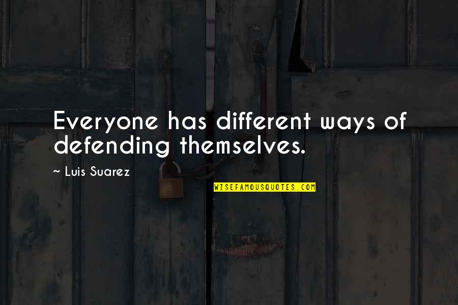 Defending Quotes By Luis Suarez: Everyone has different ways of defending themselves.