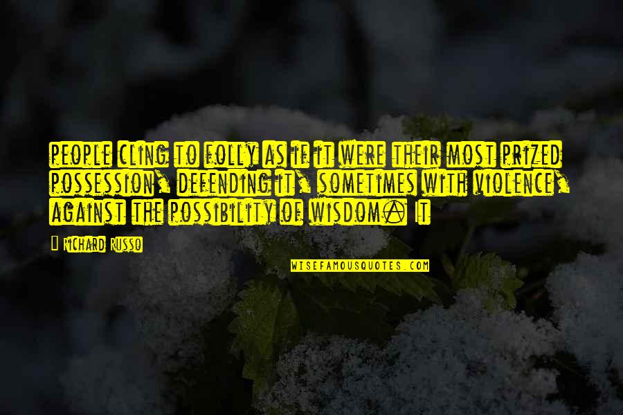 Defending Quotes By Richard Russo: people cling to folly as if it were